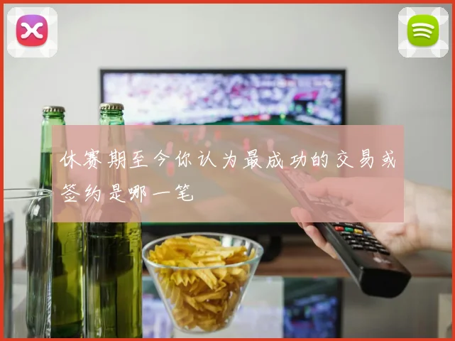 休赛期至今你认为最成功的交易或签约是哪一笔