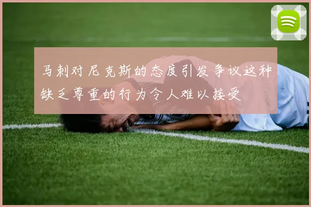 马刺对尼克斯的态度引发争议这种缺乏尊重的行为令人难以接受